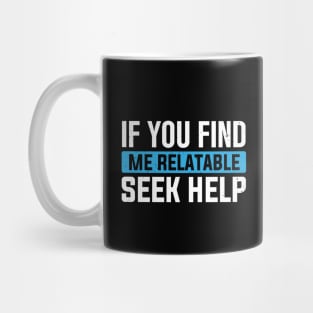 If You Find Me Relatable Seek Help Mug